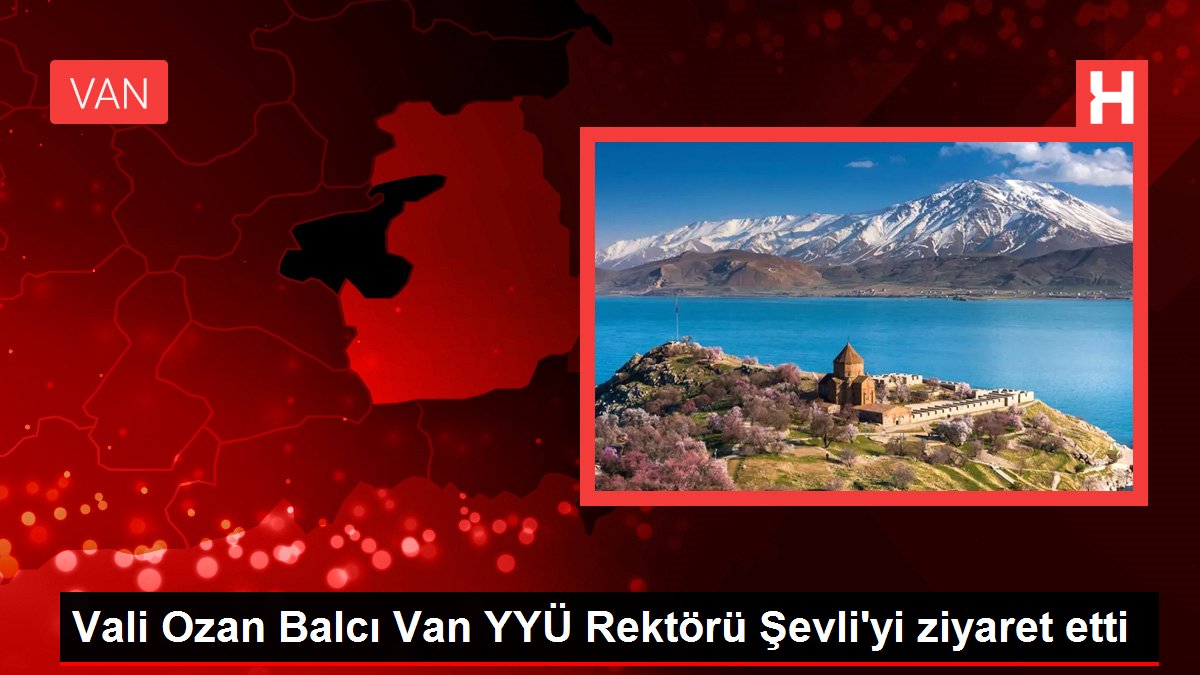 Vali Ozan Balcı Van YYÜ Rektörü Şevli'yi ziyaret etti