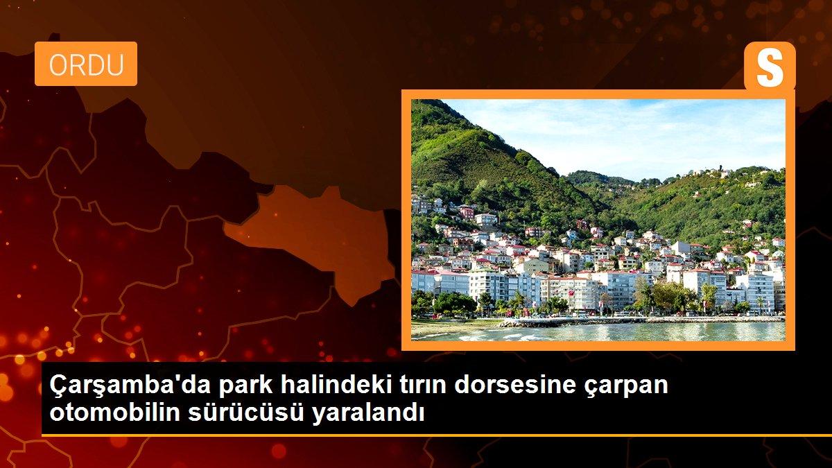 Çarşamba\'da park halindeki tırın dorsesine çarpan otomobilin sürücüsü yaralandı