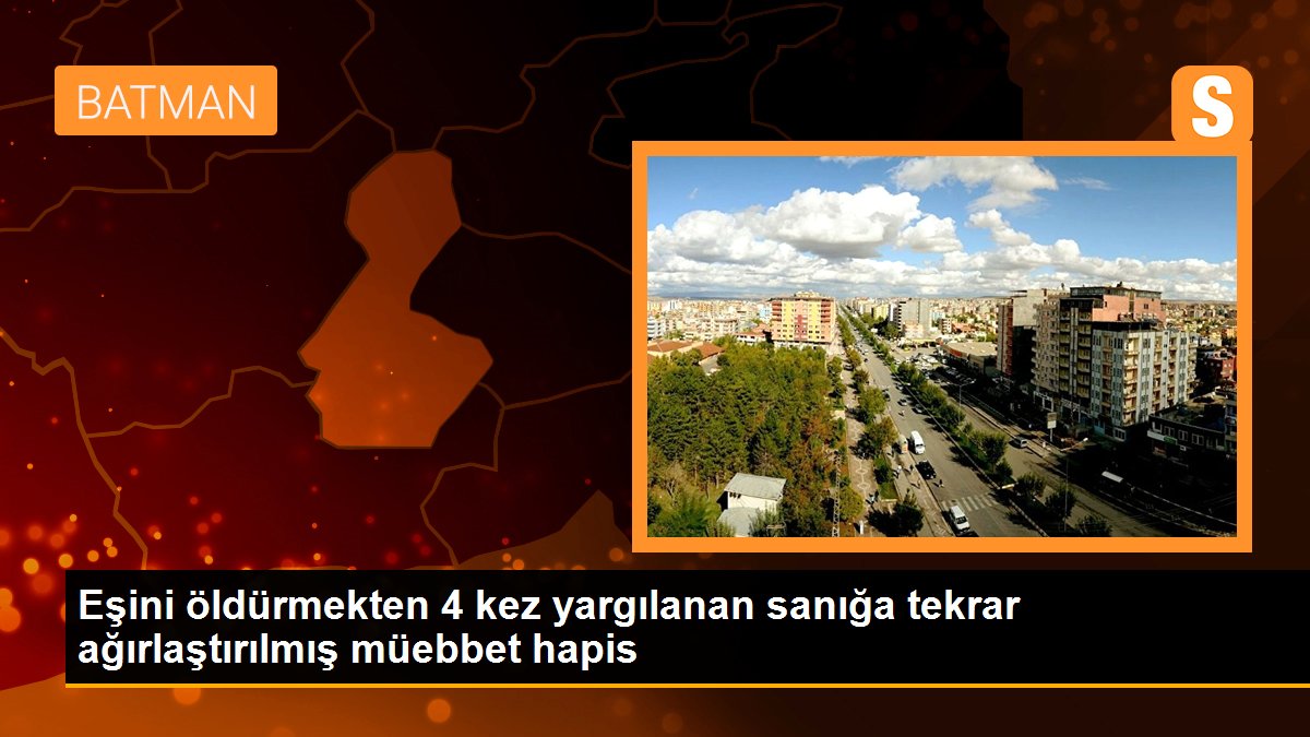 Eşini öldürmekten 4 kez yargılanan sanığa tekrar ağırlaştırılmış müebbet hapis