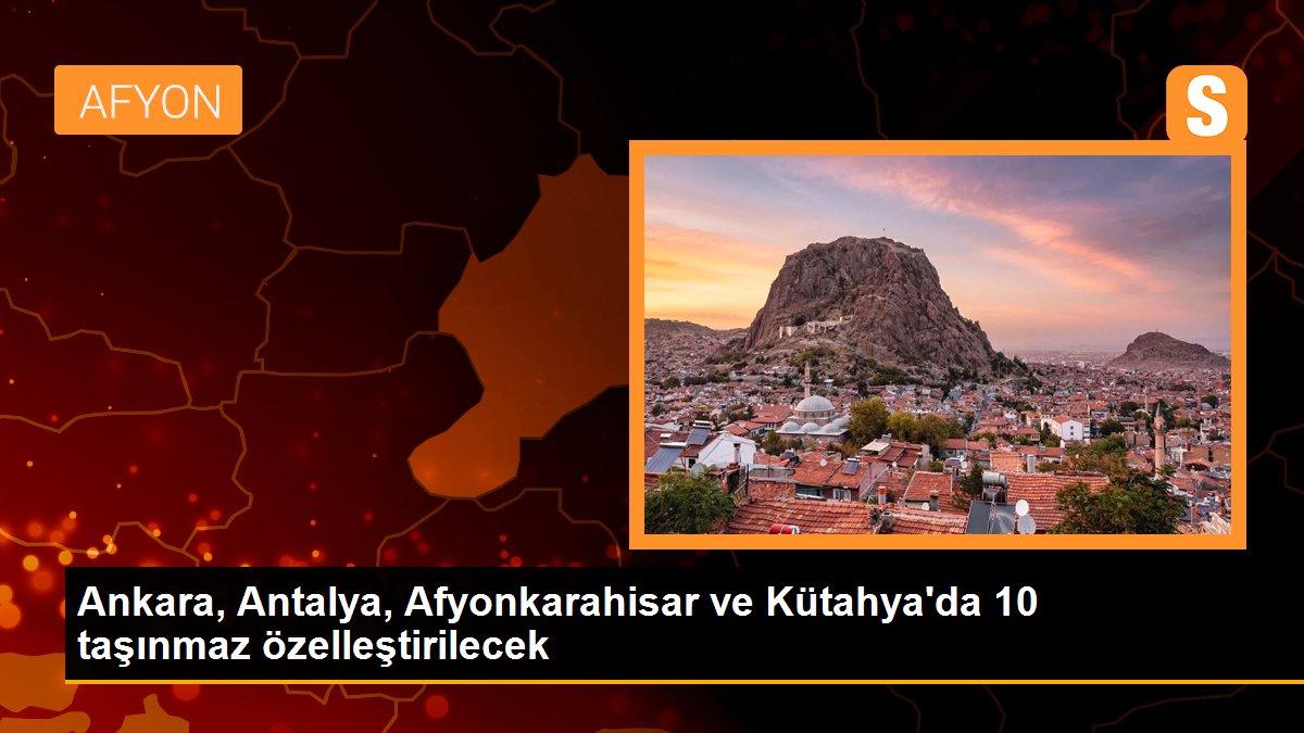 Ankara, Antalya, Afyonkarahisar ve Kütahya\'da 10 taşınmaz özelleştirilecek