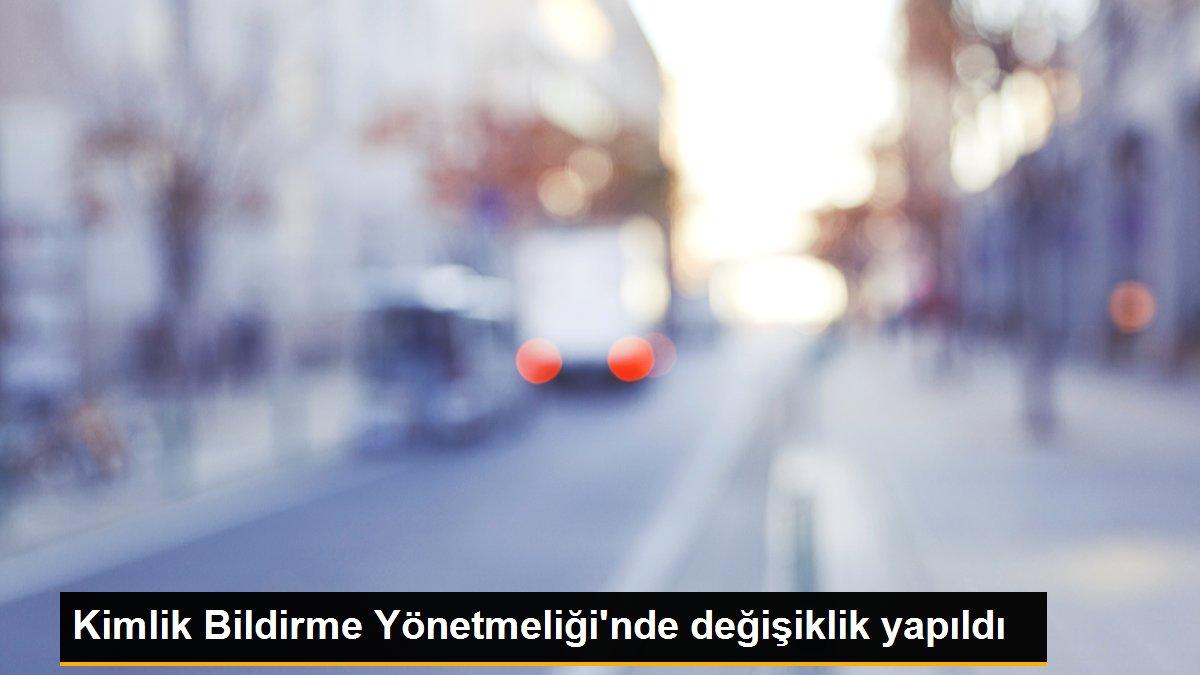 Kimlik Bildirme Yönetmeliği\'nde değişiklik yapıldı