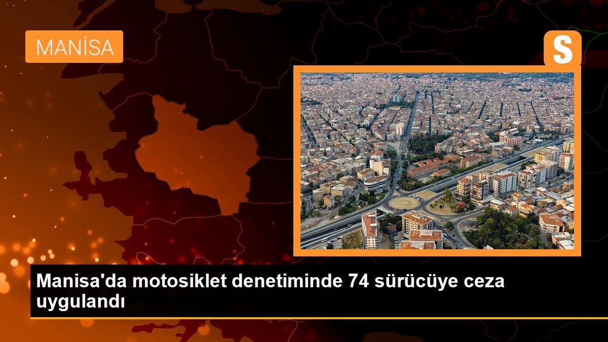 Manisa\'da motosiklet denetiminde 74 sürücüye ceza uygulandı