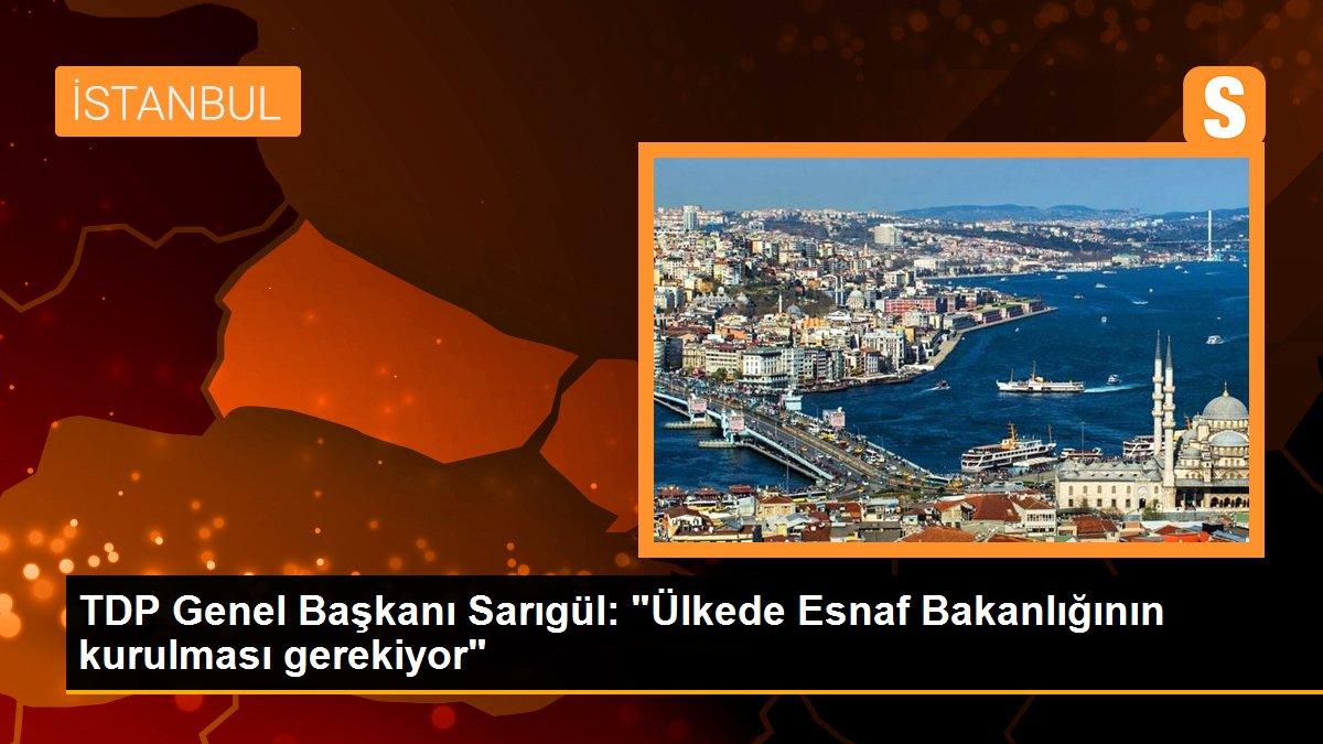 TDP Genel Başkanı Sarıgül: "Ülkede Esnaf Bakanlığının kurulması gerekiyor"