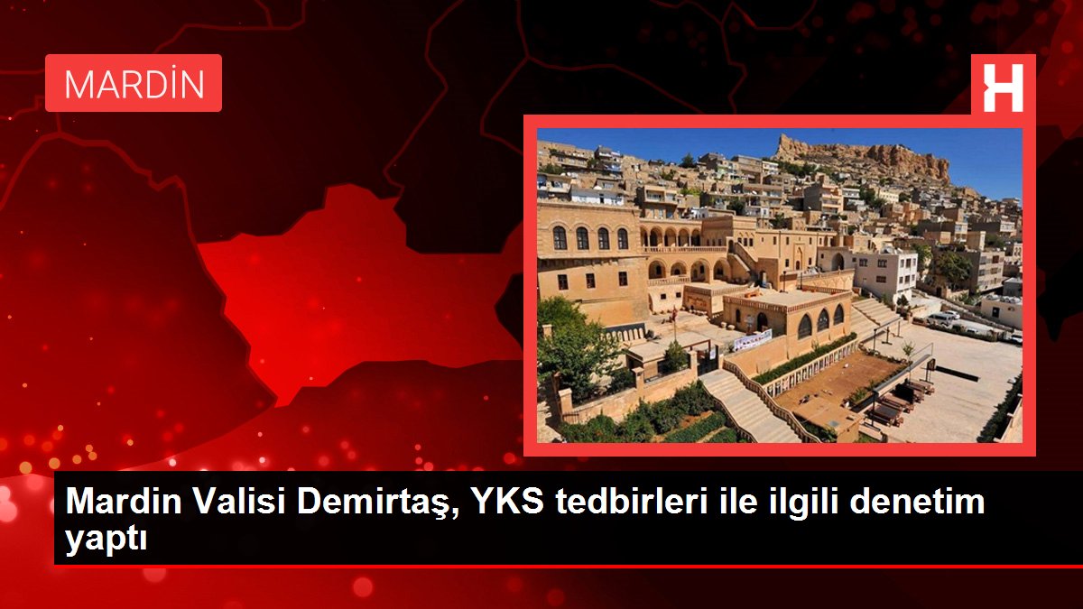 Mardin Valisi Demirtaş, YKS tedbirleri ile ilgili denetim yaptı