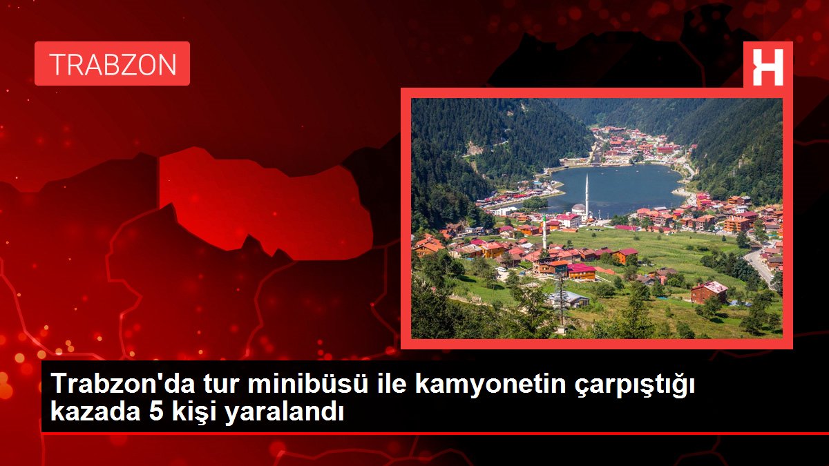 Son dakika haberi | Trabzon'da tur minibüsü ile kamyonetin çarpıştığı kazada 5 kişi yaralandı