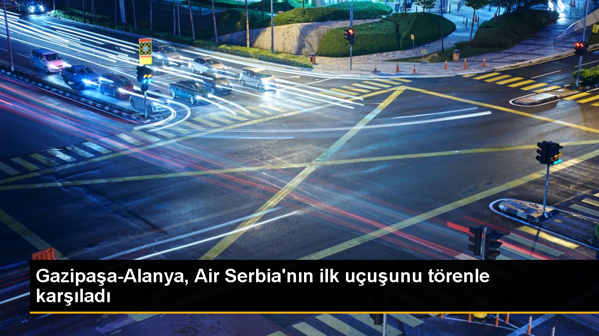 Gazipaşa-Alanya, Air Serbia\'nın ilk uçuşunu törenle karşıladı