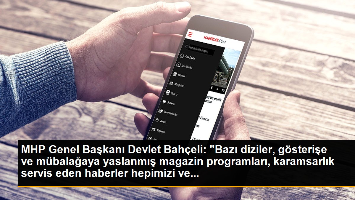 MHP Genel Başkanı Devlet Bahçeli: "Bazı diziler, gösterişe ve mübalağaya yaslanmış magazin programları, karamsarlık servis eden haberler hepimizi ve...