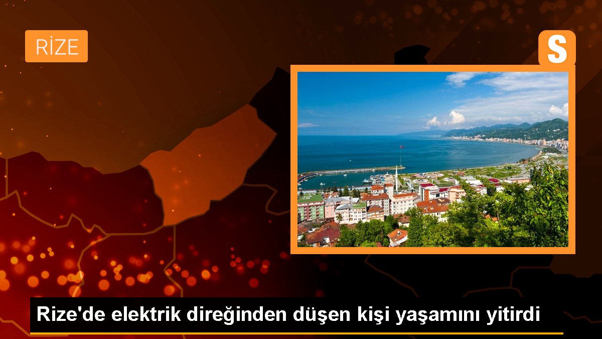 Rize\'de elektrik direğinden düşen kişi yaşamını yitirdi