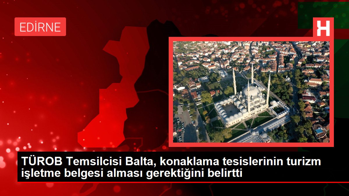TÜROB Temsilcisi Balta, konaklama tesislerinin turizm işletme belgesi alması gerektiğini belirtti