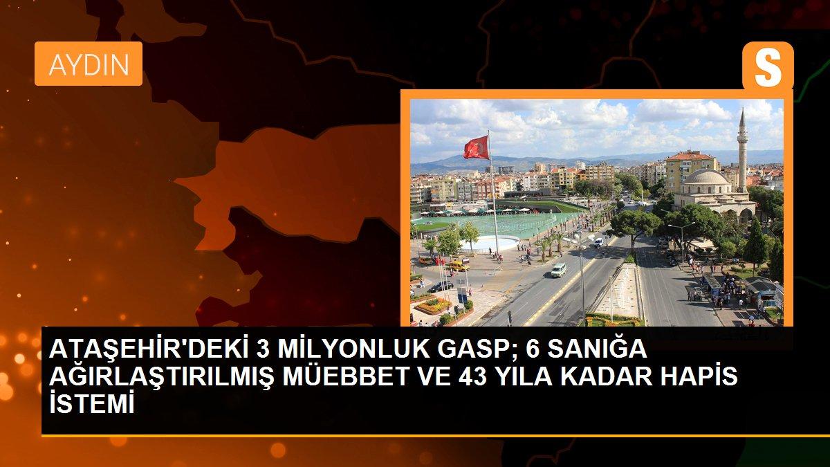 Ataşehir\'deki 3 milyonluk gasp; 6 sanığa ağırlaştırılmış müebbet ve 43 yıla kadar hapis istemi