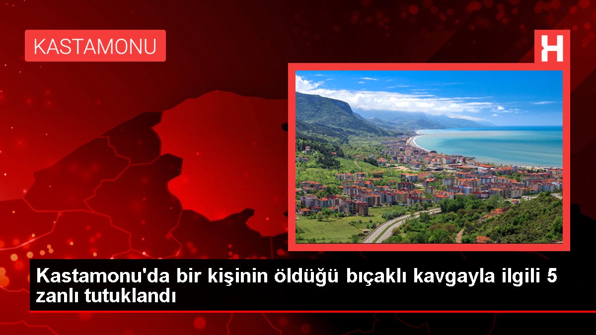 Son dakika! Kastamonu'da bir kişinin öldüğü bıçaklı kavgayla ilgili 5 zanlı tutuklandı