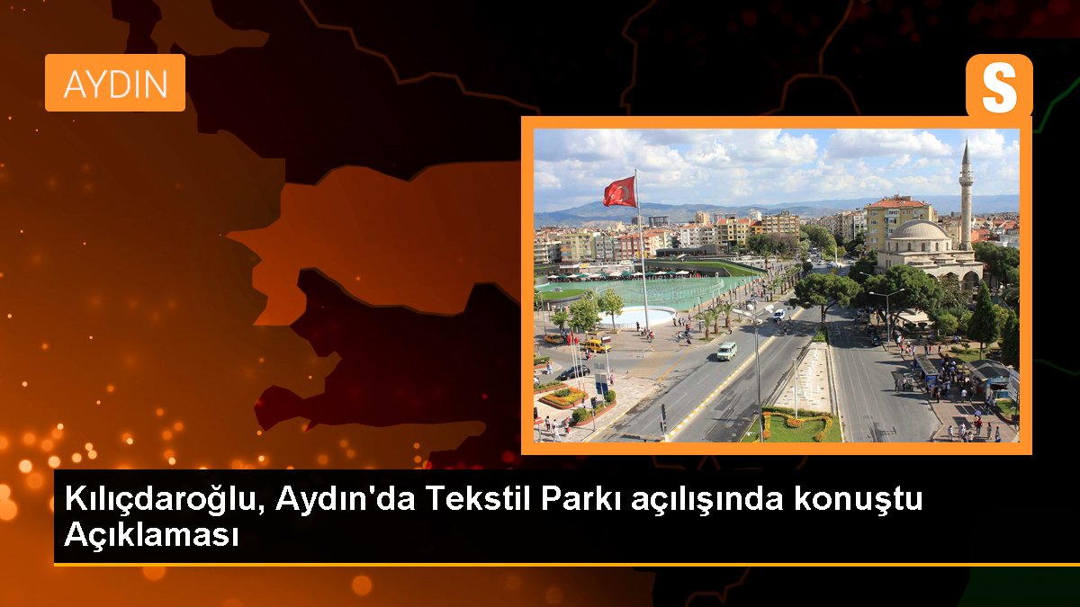 Kılıçdaroğlu, Aydın\'da Tekstil Parkı açılışında konuştu Açıklaması