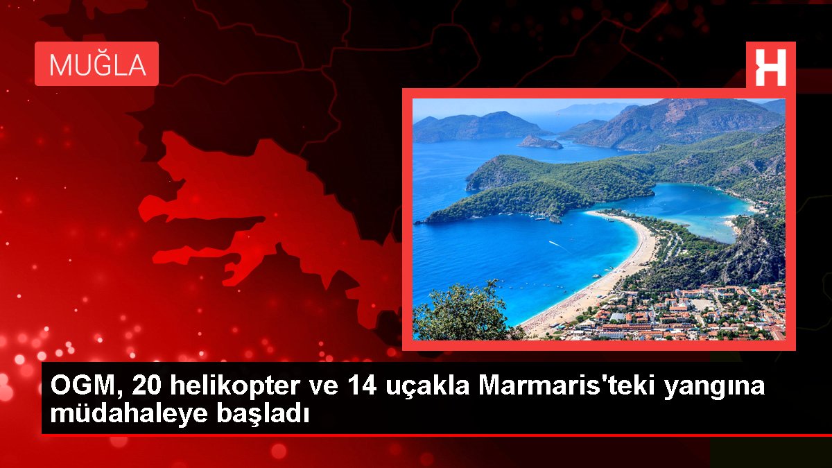Son dakika haberi! OGM, 20 helikopter ve 14 uçakla Marmaris'teki yangına müdahaleye başladı