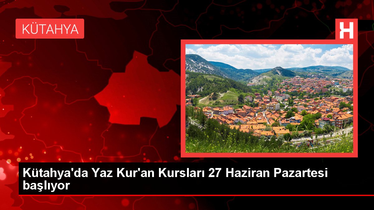 Kütahya'da Yaz Kur'an Kursları 27 Haziran Pazartesi başlıyor