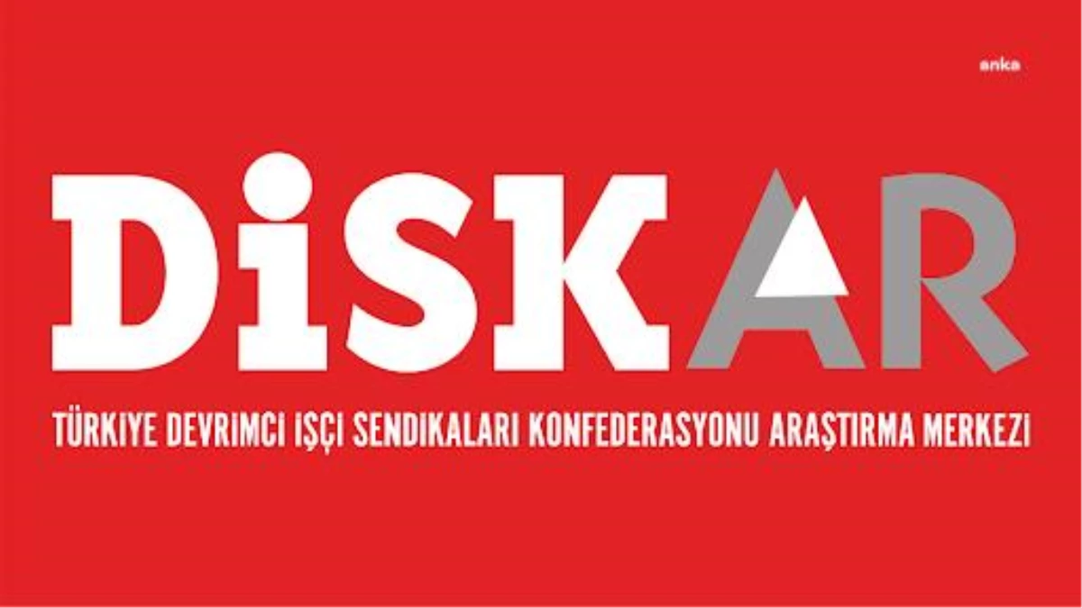 Disk-Ar: "Başkanlık Sistemiyle Geçen 4 Yılda Döviz Kuru ve Açlık Sınırı 3,5 Kat Arttı, Asgari Ücret Geriledi, İşsizlik Arttı"