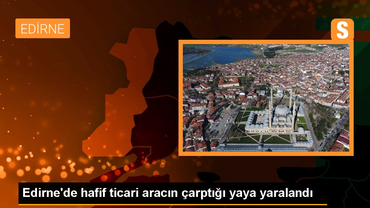 Edirne\'de hafif ticari aracın çarptığı yaya yaralandı