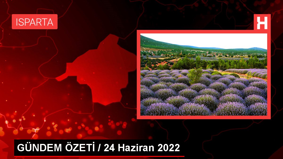 GÜNDEM ÖZETİ / 24 Haziran 2022