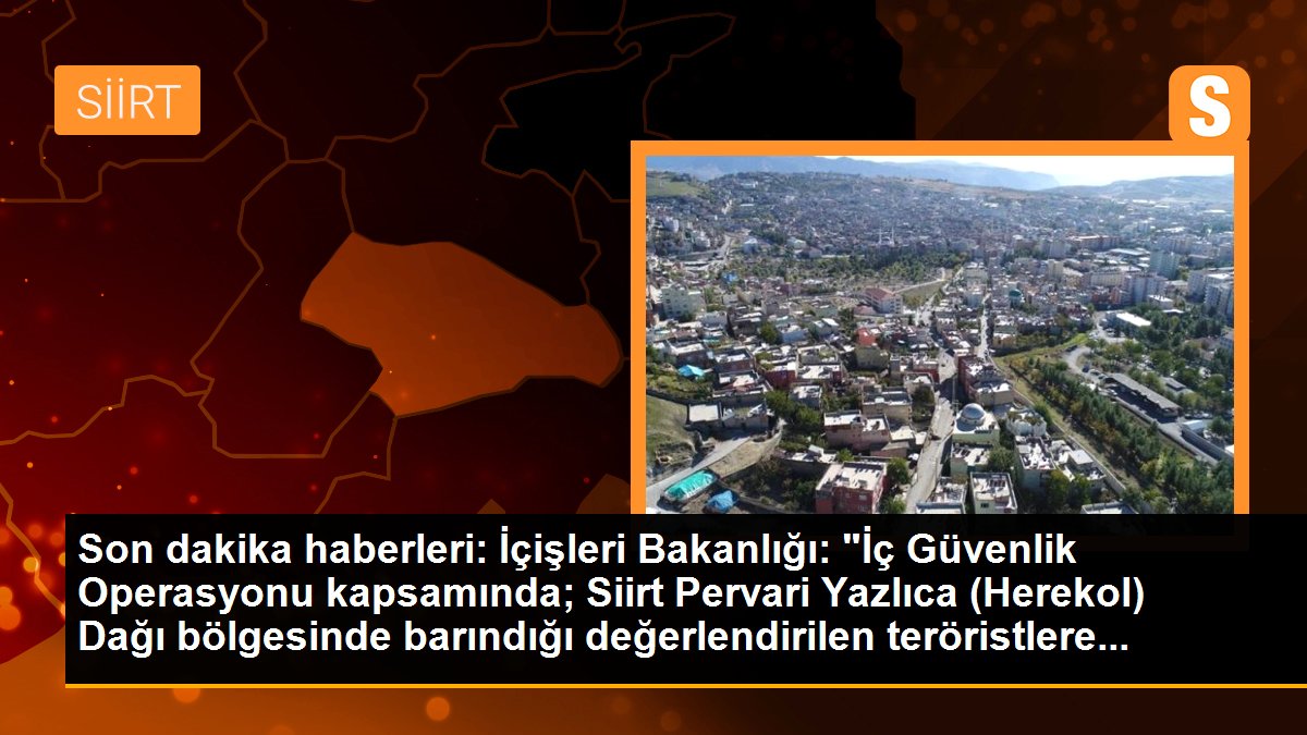 Son dakika haberleri: İçişleri Bakanlığı: "İç Güvenlik Operasyonu kapsamında; Siirt Pervari Yazlıca (Herekol) Dağı bölgesinde barındığı değerlendirilen teröristlere...