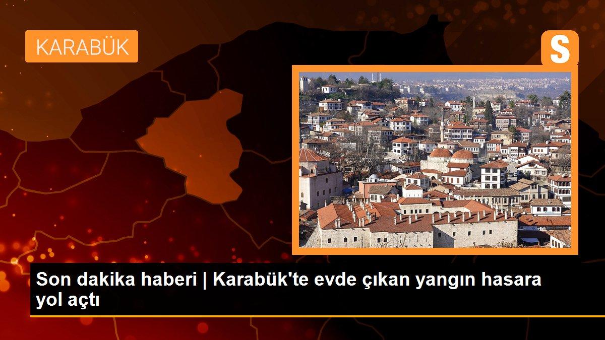 Son dakika haberi | Karabük\'te evde çıkan yangın hasara yol açtı