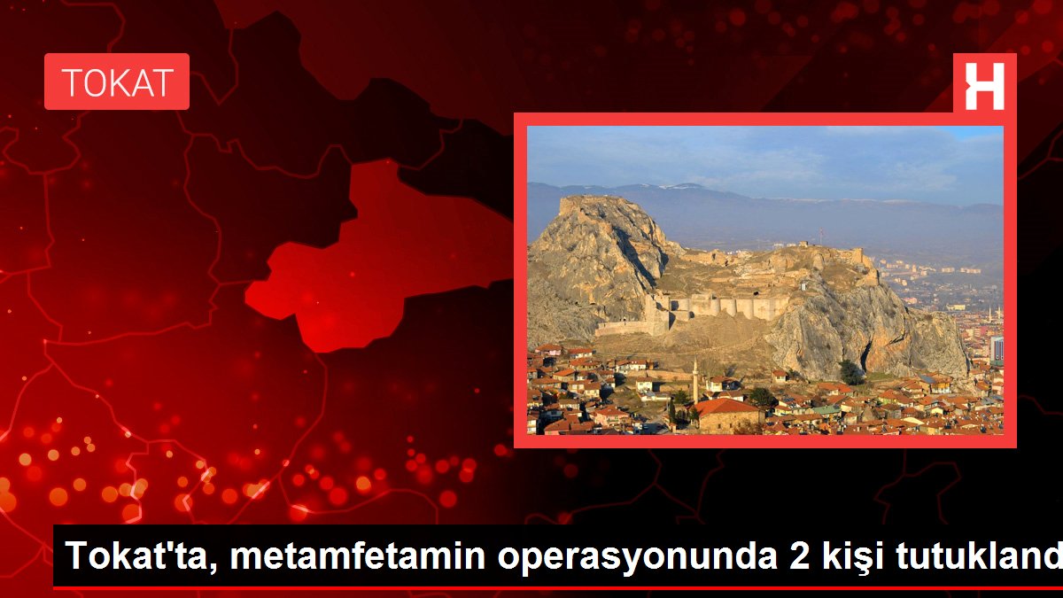Tokat'ta, metamfetamin operasyonunda 2 kişi tutuklandı