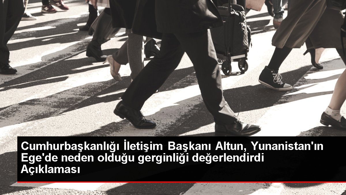Cumhurbaşkanlığı İletişim Başkanı Altun: 'Ege Denizi'nde sürekli gerginliğin kimseye faydası yoktur'