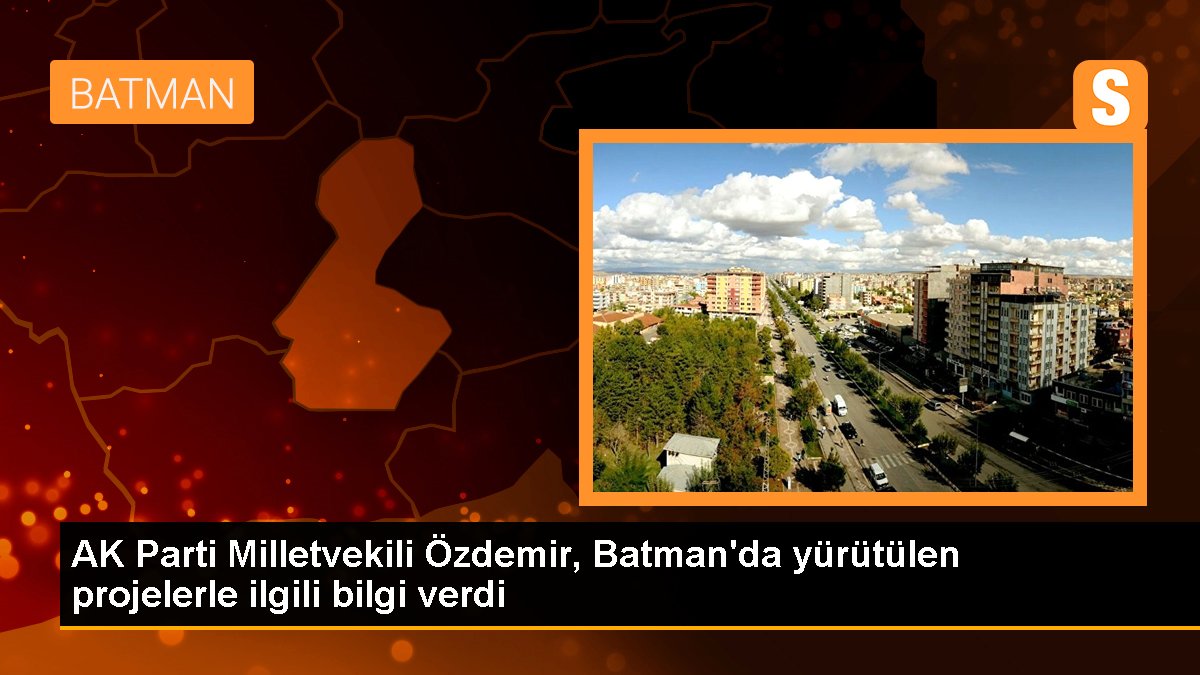 AK Parti Milletvekili Özdemir, Batman\'da yürütülen projelerle ilgili bilgi verdi