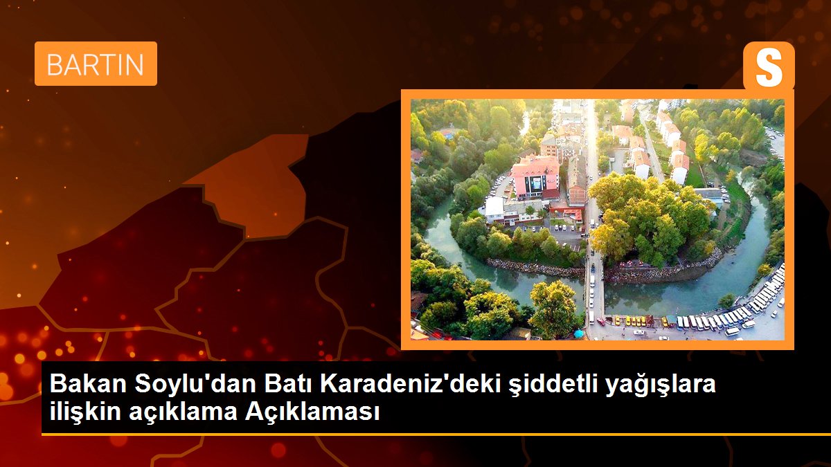 Bakan Soylu\'dan Batı Karadeniz\'deki şiddetli yağışlara ilişkin açıklama Açıklaması