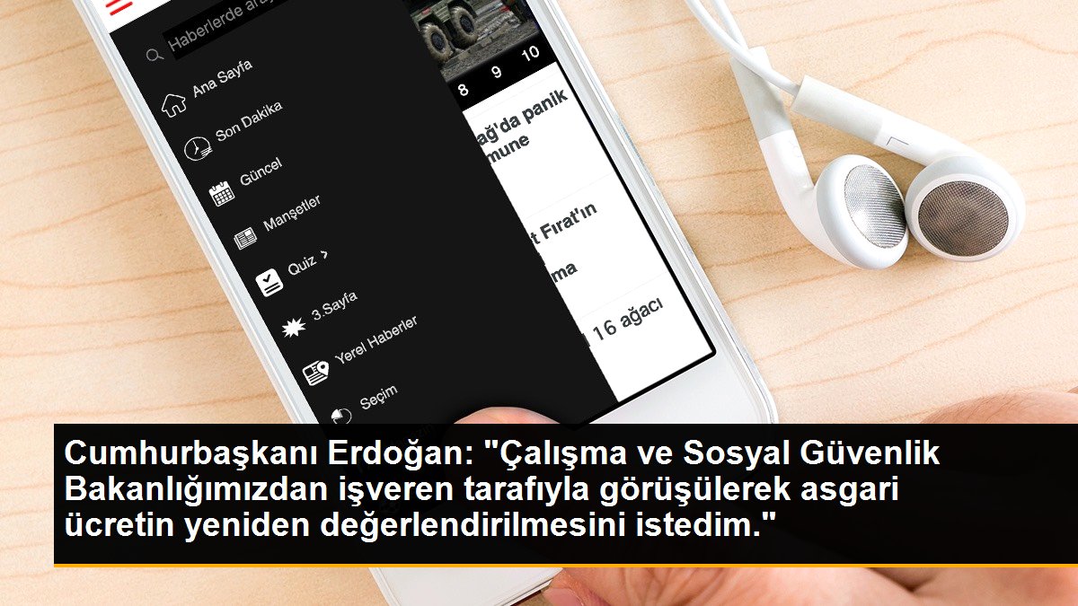 Cumhurbaşkanı Erdoğan: "Çalışma ve Sosyal Güvenlik Bakanlığımızdan işveren tarafıyla görüşülerek asgari ücretin yeniden değerlendirilmesini istedim."