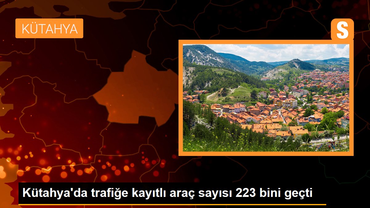 Kütahya\'da trafiğe kayıtlı araç sayısı 223 bini geçti