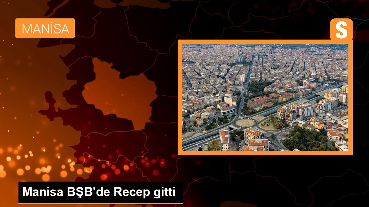 Manisa BŞB\'de Recep gitti