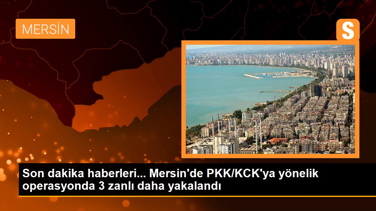 Son dakika haberleri... Mersin\'de PKK/KCK\'ya yönelik operasyonda 3 zanlı daha yakalandı