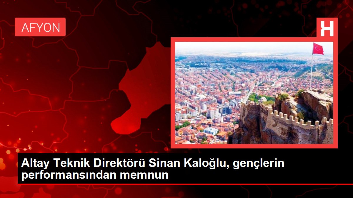 Altay Teknik Direktörü Sinan Kaloğlu, gençlerin performansından memnun