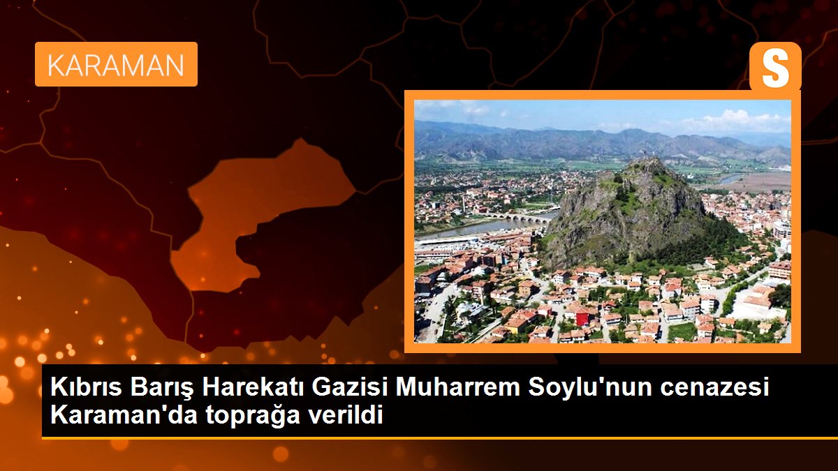 Son dakika haberleri | Kıbrıs Barış Harekatı Gazisi Muharrem Soylu\'nun cenazesi Karaman\'da toprağa verildi