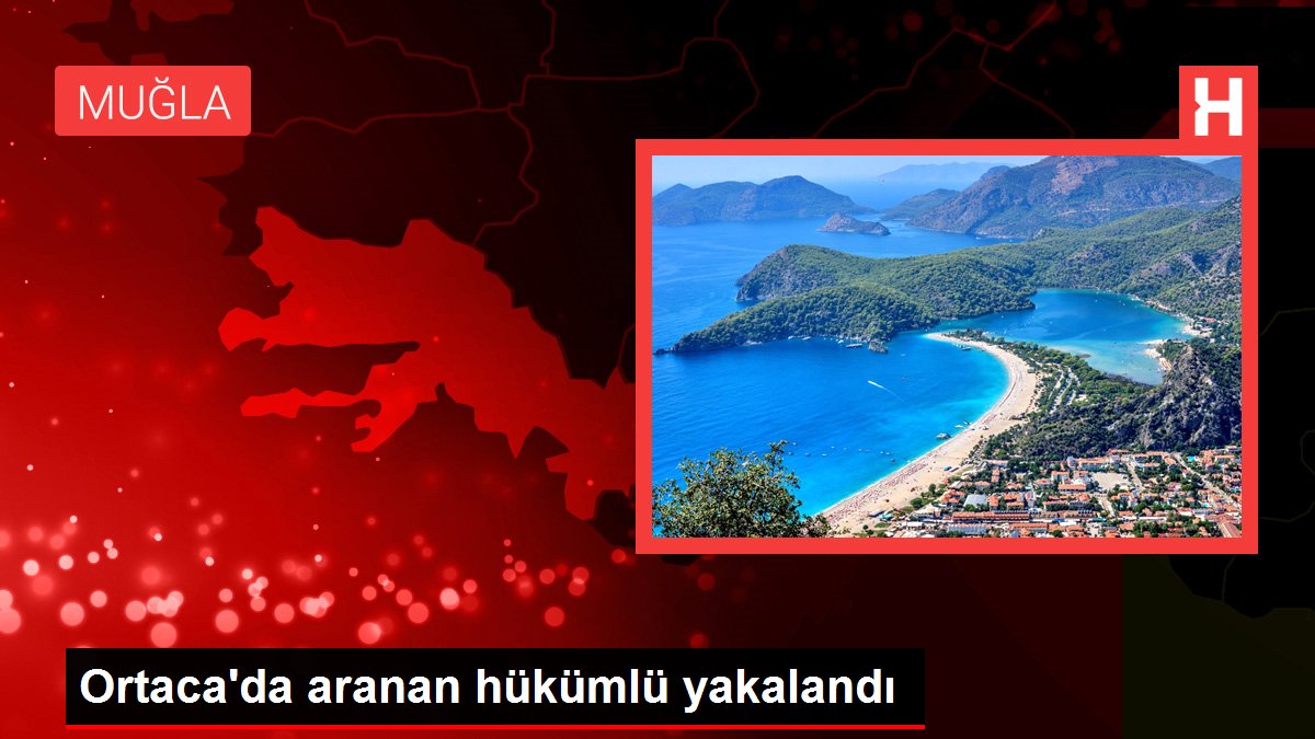 Ortaca'da aranan hükümlü yakalandı