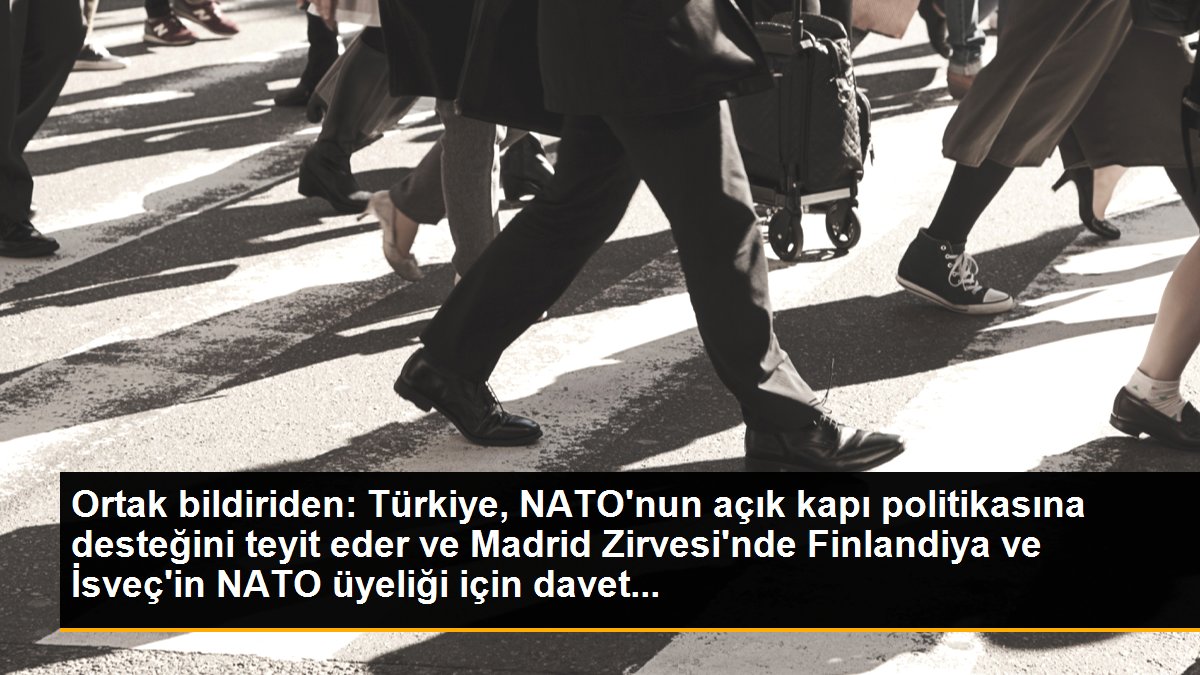 Ortak bildiriden: Türkiye, NATO\'nun açık kapı politikasına desteğini teyit eder ve Madrid Zirvesi\'nde Finlandiya ve İsveç\'in NATO üyeliği için davet...