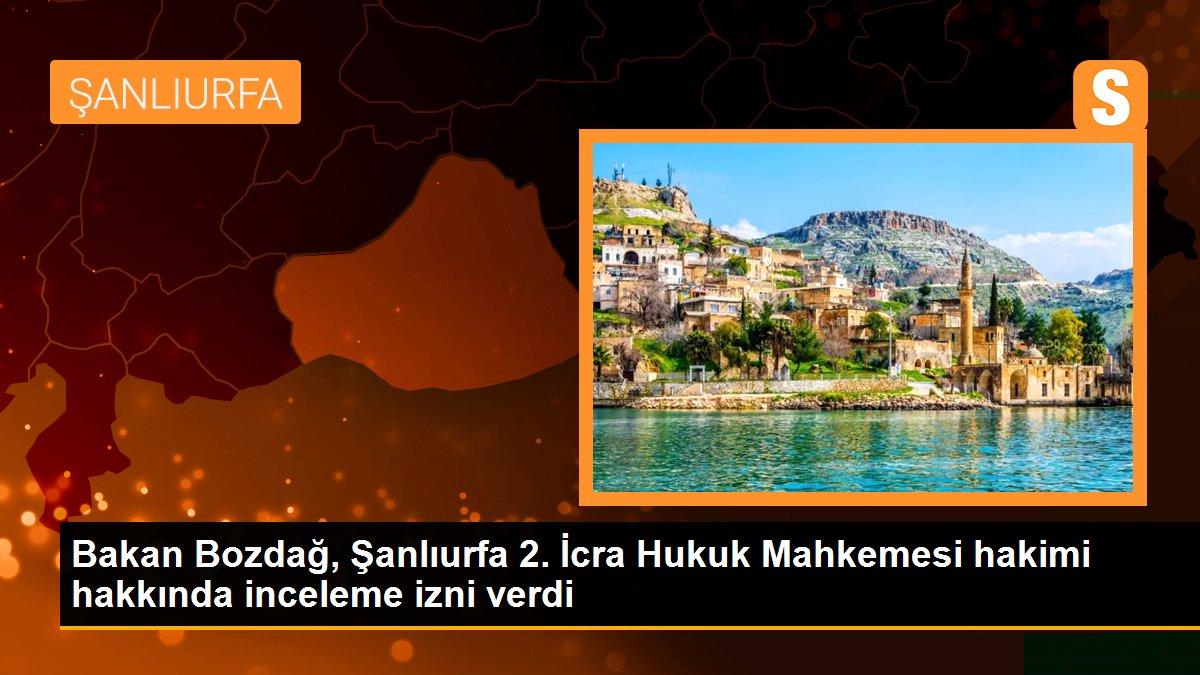 Bakan Bozdağ, Şanlıurfa 2. İcra Hukuk Mahkemesi hakimi hakkında inceleme izni verdi