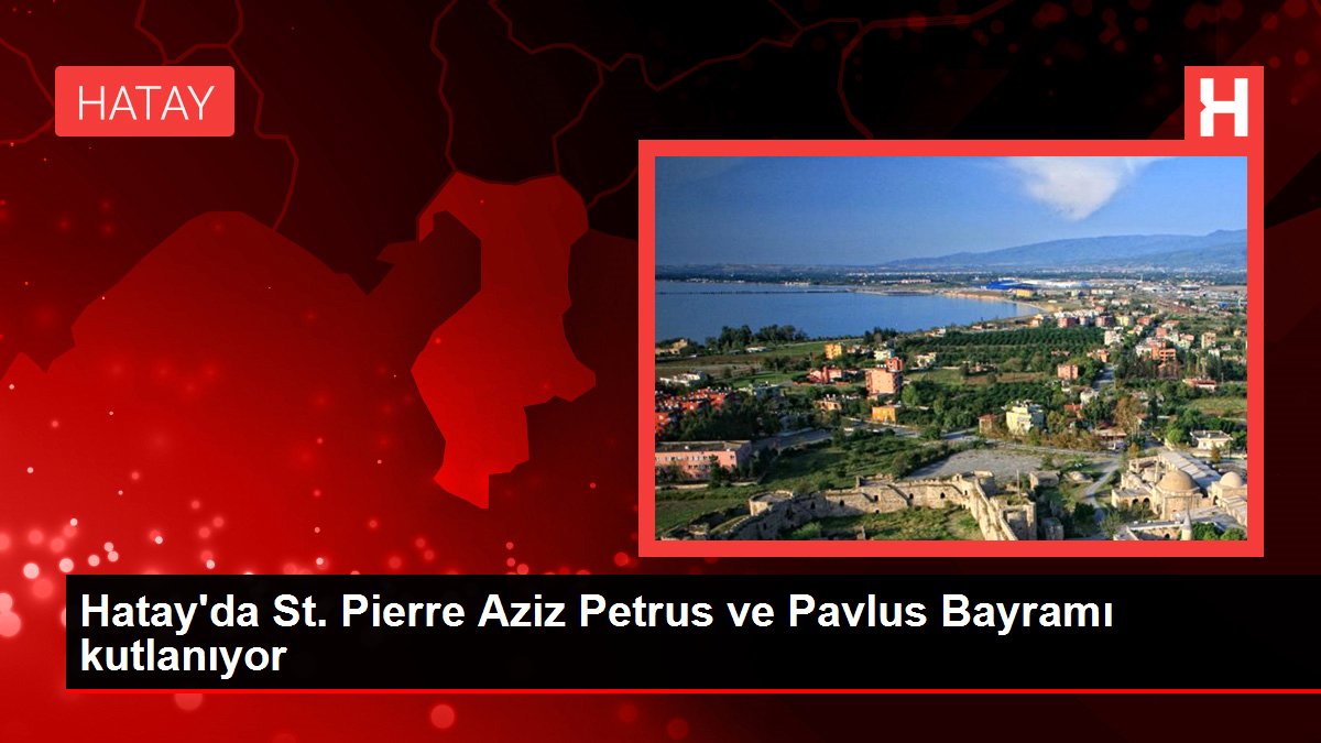 Hatay'da St. Pierre Aziz Petrus ve Pavlus Bayramı kutlanıyor