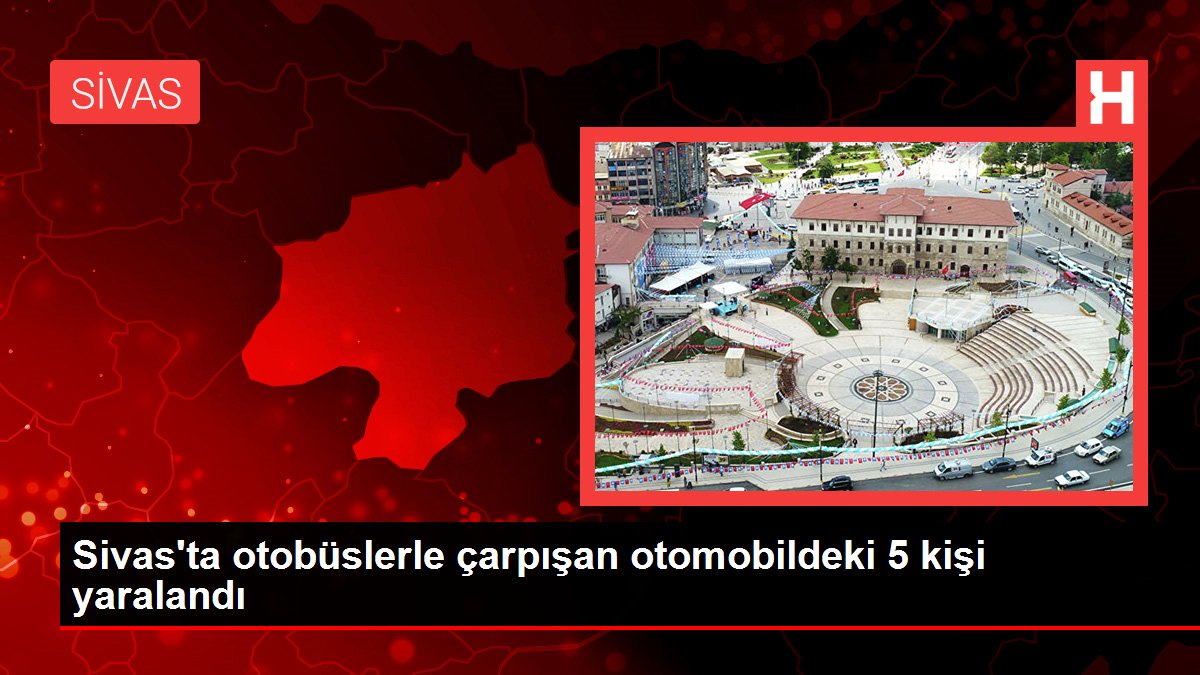 Sivas'ta otobüslerle çarpışan otomobildeki 5 kişi yaralandı