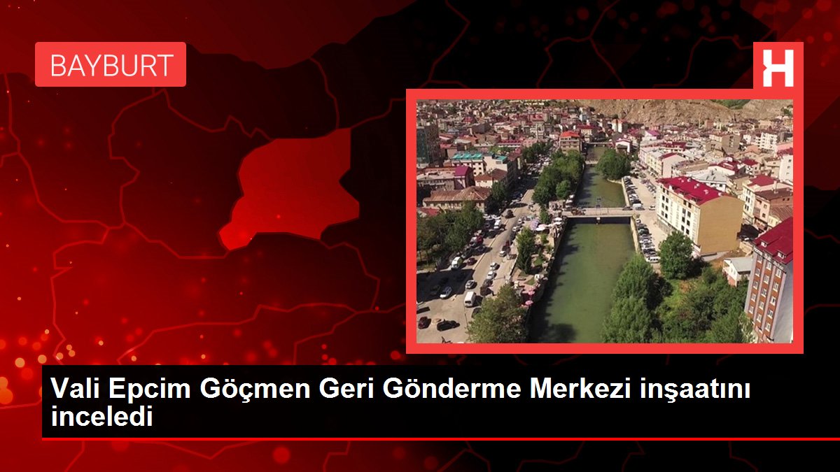 Vali Epcim Göçmen Geri Gönderme Merkezi inşaatını inceledi