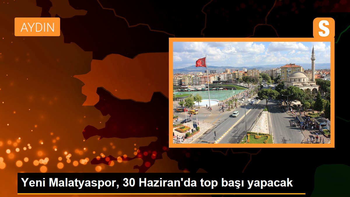 Yeni Malatyaspor, 30 Haziran\'da top başı yapacak