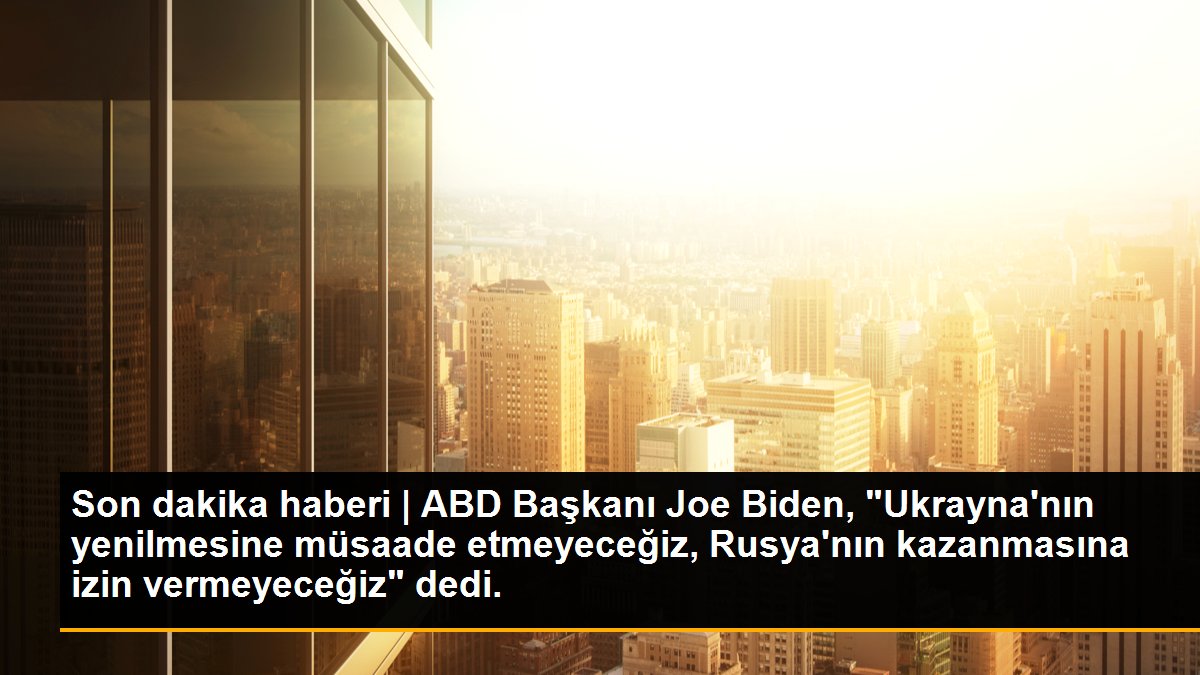 Son dakika haberi | ABD Başkanı Joe Biden, "Ukrayna\'nın yenilmesine müsaade etmeyeceğiz, Rusya\'nın kazanmasına izin vermeyeceğiz" dedi.