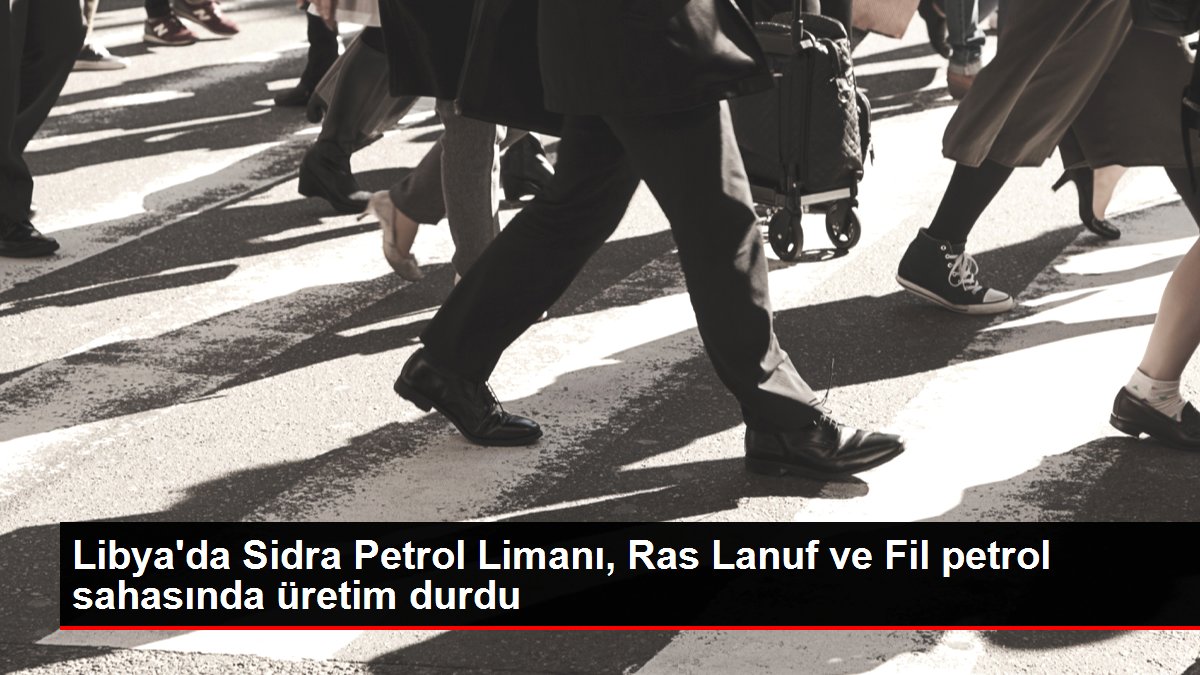 Libya'da Sidra Petrol Limanı, Ras Lanuf ve Fil petrol sahasında üretim durdu