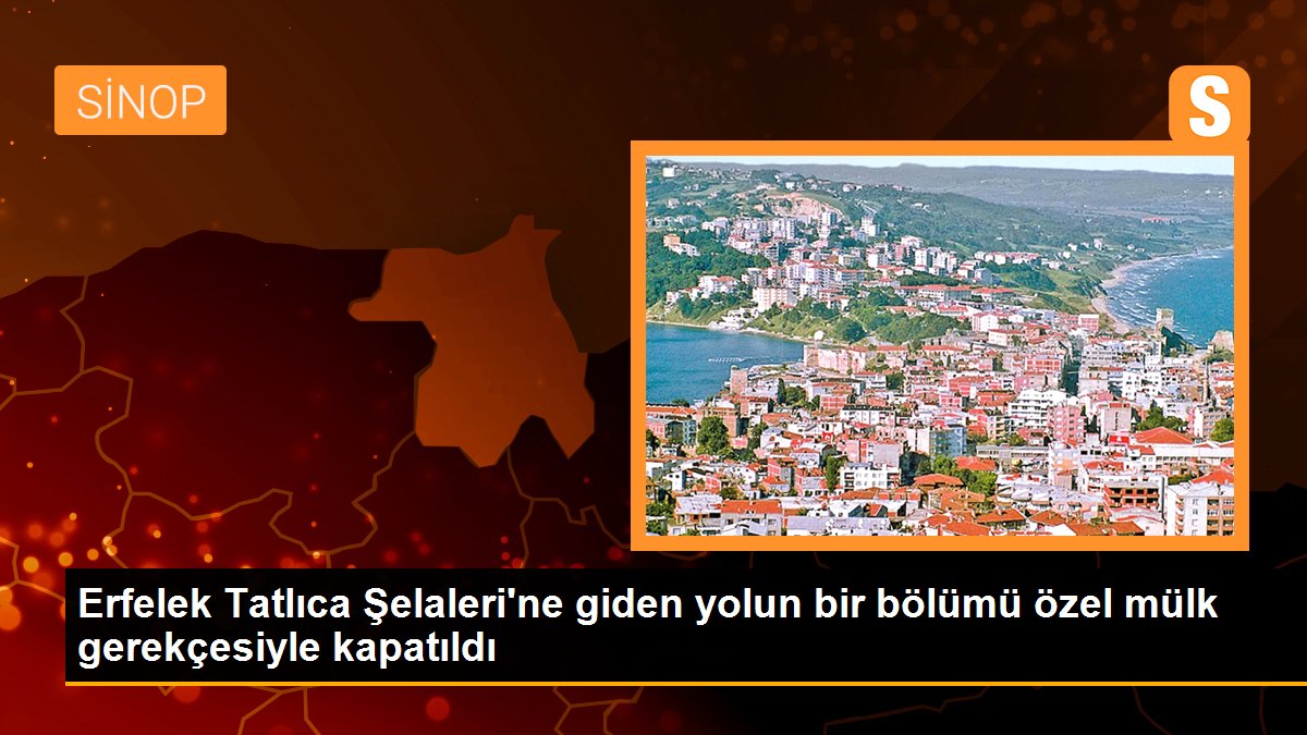 Erfelek Tatlıca Şelaleri\'ne giden yolun bir bölümü özel mülk gerekçesiyle kapatıldı