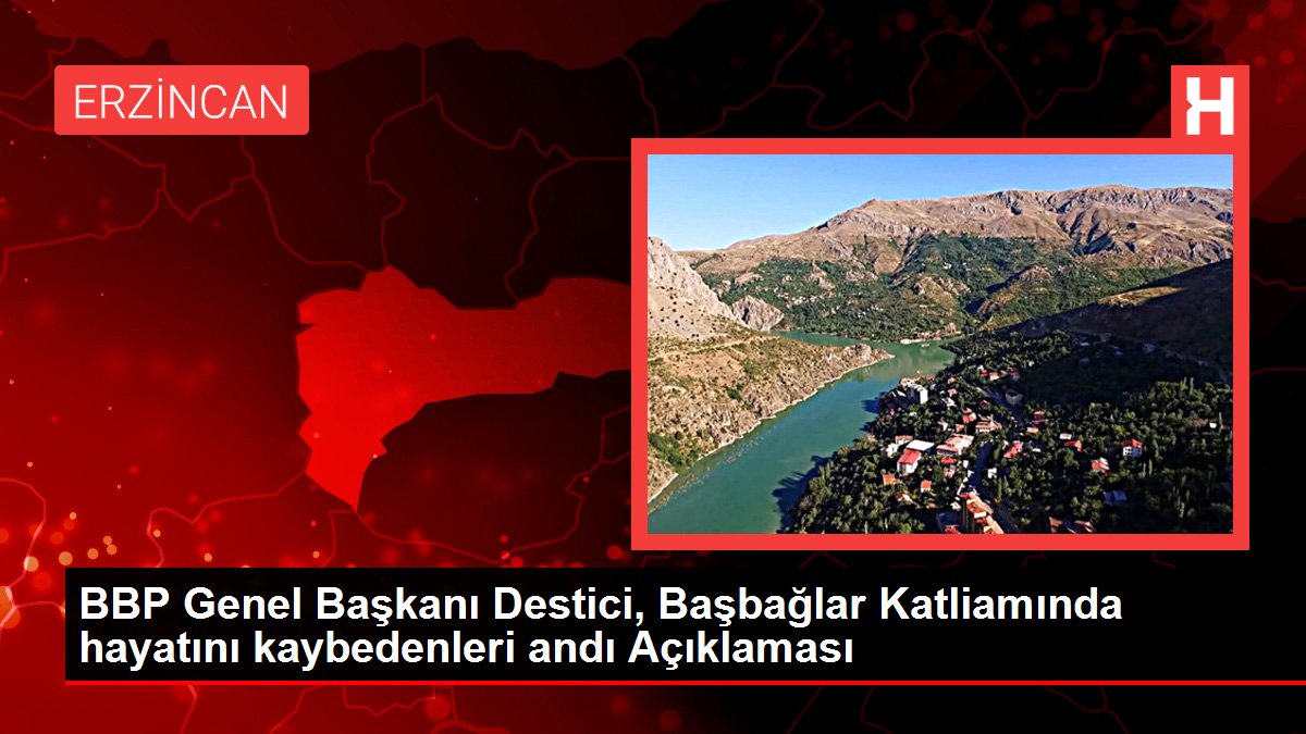 BBP Genel Başkanı Destici, Başbağlar Katliamında hayatını kaybedenleri andı Açıklaması