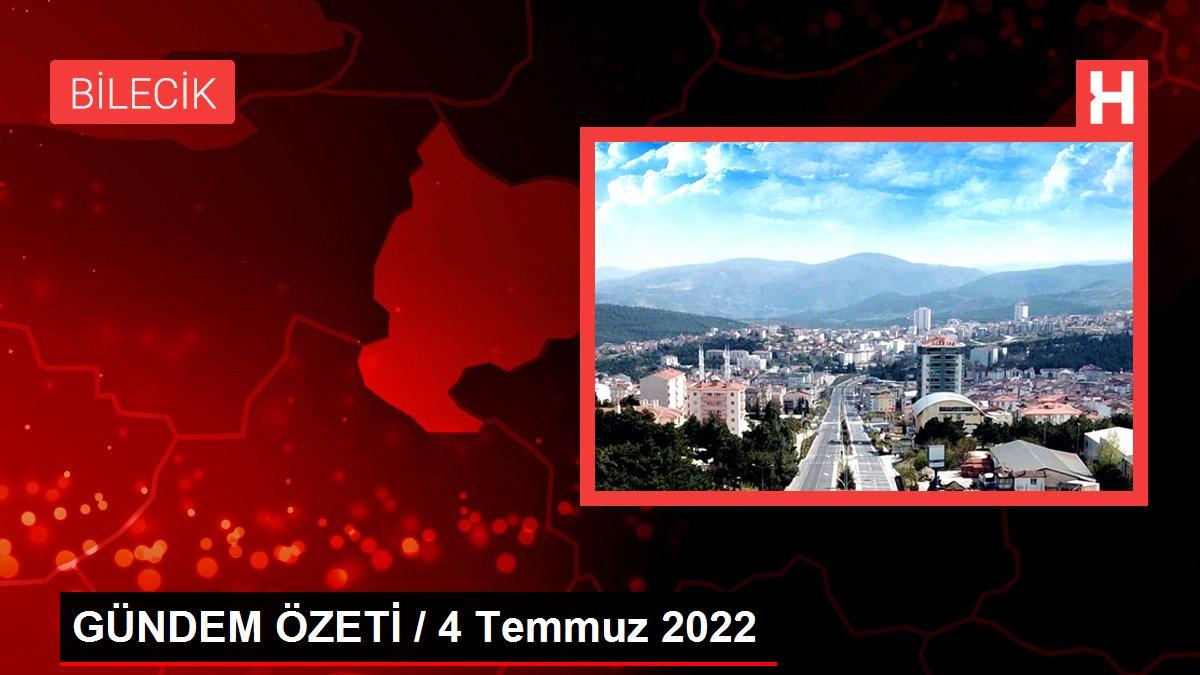 GÜNDEM ÖZETİ / 4 Temmuz 2022