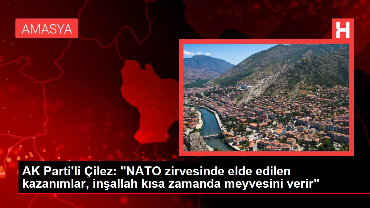Son dakika! AK Parti'li Çilez: 'NATO zirvesinde elde edilen kazanımlar, inşallah kısa zamanda meyvesini verir'