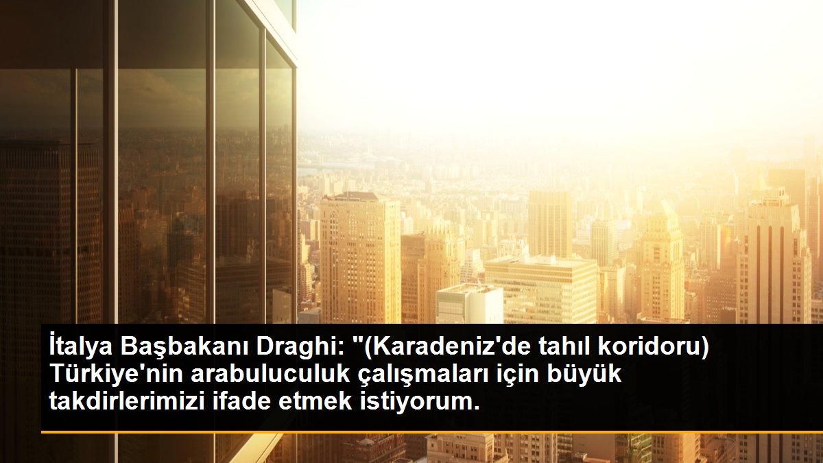 İtalya Başbakanı Draghi: "(Karadeniz\'de tahıl koridoru) Türkiye\'nin arabuluculuk çalışmaları için büyük takdirlerimizi ifade etmek istiyorum.