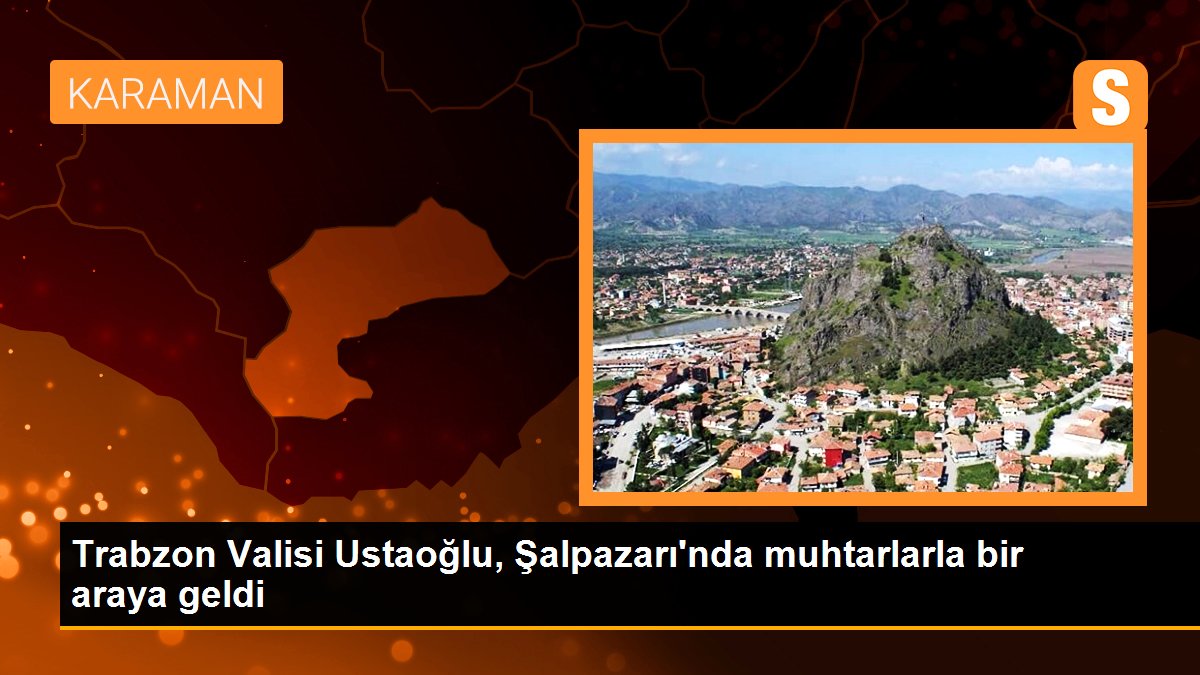 Trabzon Valisi Ustaoğlu, Şalpazarı\'nda muhtarlarla bir araya geldi