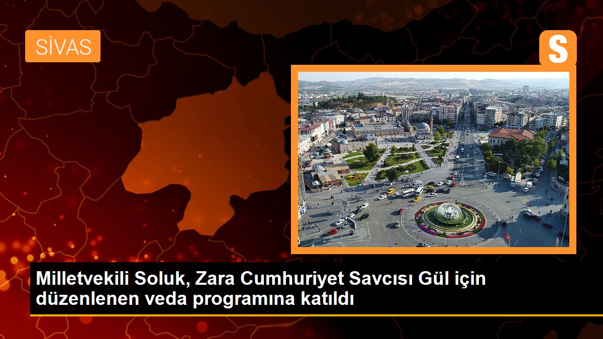 Milletvekili Soluk, Zara Cumhuriyet Savcısı Gül için düzenlenen veda programına katıldı