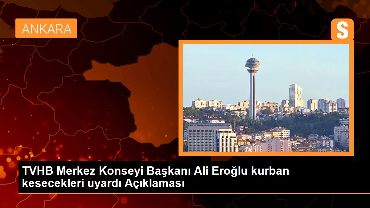TVHB Merkez Konseyi Başkanı Ali Eroğlu kurban kesecekleri uyardı Açıklaması